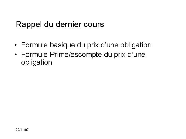 Rappel du dernier cours • Formule basique du prix d’une obligation • Formule Prime/escompte