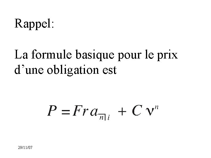 Rappel: La formule basique pour le prix d’une obligation est 29/11/07 