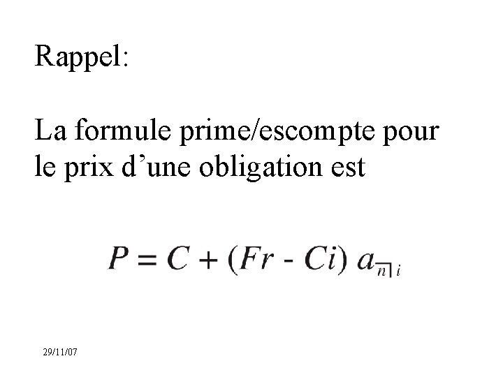 Rappel: La formule prime/escompte pour le prix d’une obligation est 29/11/07 