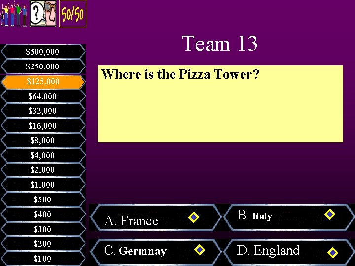 Team 13 $500, 000 $250, 000 $125, 000 Where is the Pizza Tower? $64,