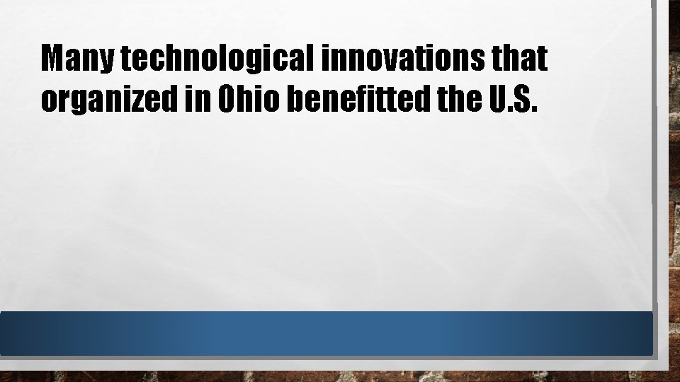 Many technological innovations that organized in Ohio benefitted the U. S. 