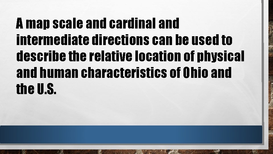 A map scale and cardinal and intermediate directions can be used to describe the