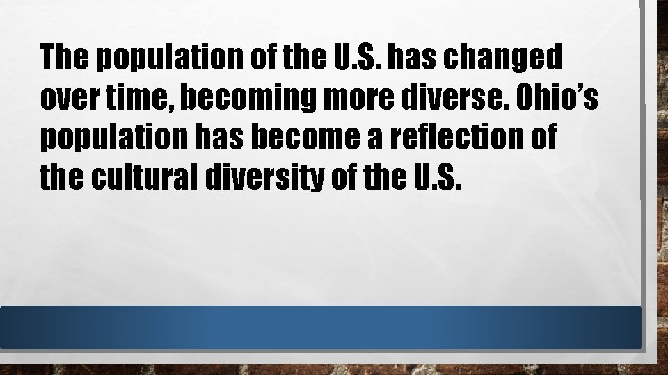 The population of the U. S. has changed over time, becoming more diverse. Ohio’s