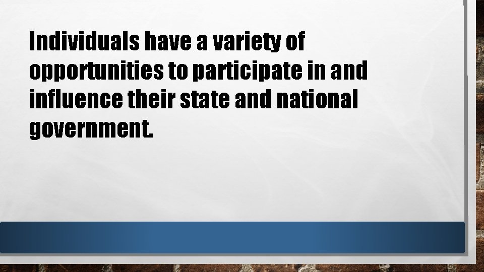 Individuals have a variety of opportunities to participate in and influence their state and