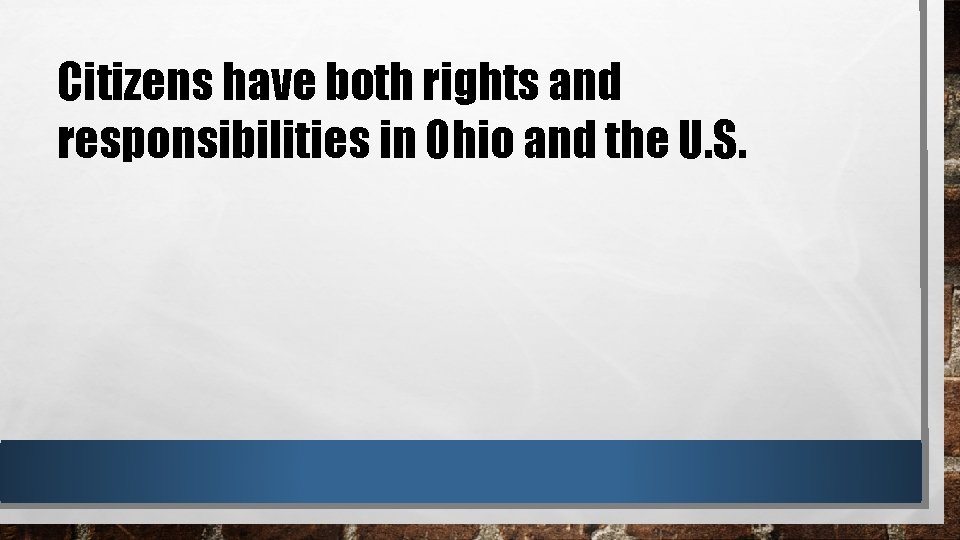 Citizens have both rights and responsibilities in Ohio and the U. S. 