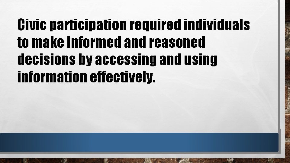 Civic participation required individuals to make informed and reasoned decisions by accessing and using
