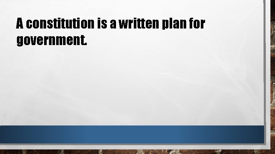 A constitution is a written plan for government. 