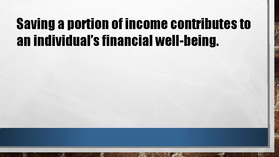 Saving a portion of income contributes to an individual’s financial well-being. 