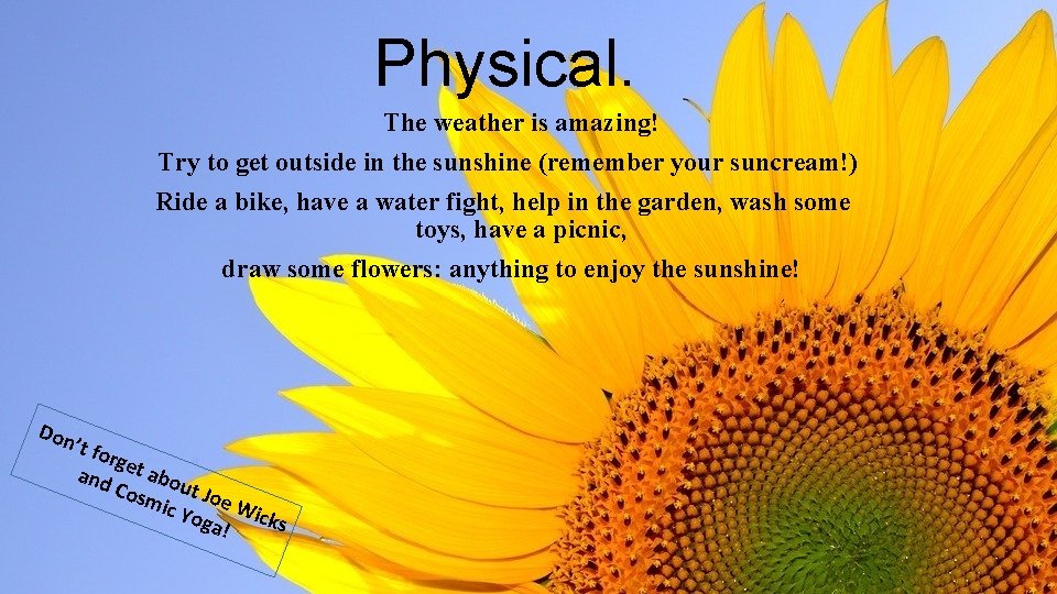 Physical. The weather is amazing! Try to get outside in the sunshine (remember your Physical. The weather is amazing! Try to get outside in the sunshine (remember your