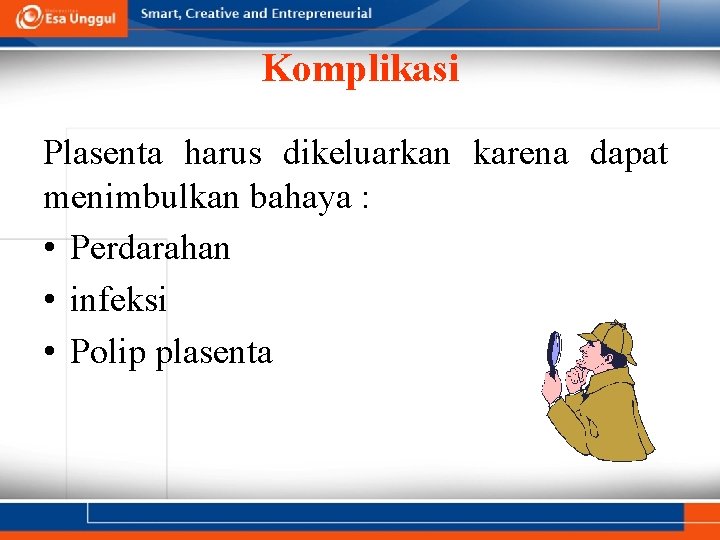 Komplikasi Plasenta harus dikeluarkan karena dapat menimbulkan bahaya : • Perdarahan • infeksi •