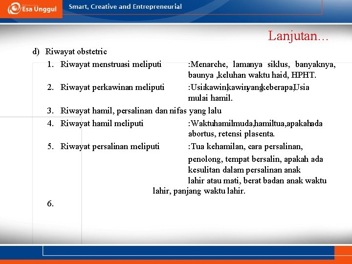 Lanjutan… d) Riwayat obstetric 1. Riwayat menstruasi meliputi 2. 3. 4. 5. 6. :