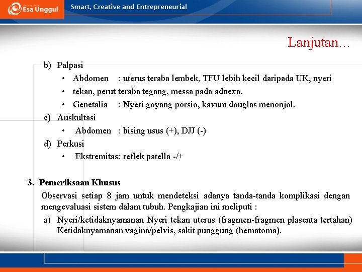 Lanjutan… b) Palpasi • Abdomen : uterus teraba lembek, TFU lebih kecil daripada UK,