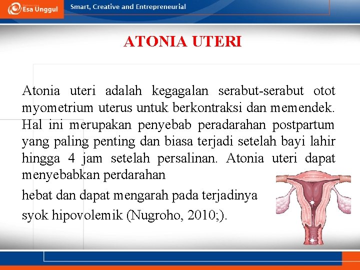 ATONIA UTERI Atonia uteri adalah kegagalan serabut-serabut otot myometrium uterus untuk berkontraksi dan memendek.