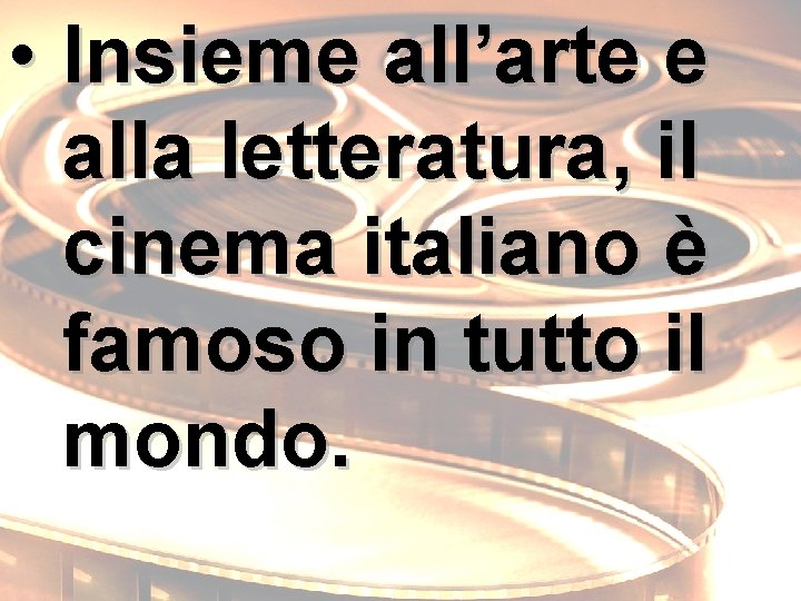  • Insieme all’arte e alla letteratura, il cinema italiano è famoso in tutto