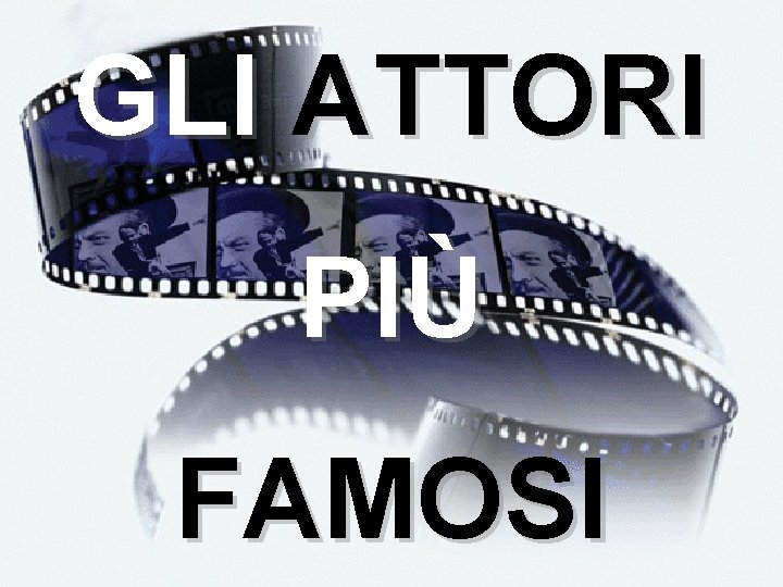 GLI ATTORI PIÙ FAMOSI 