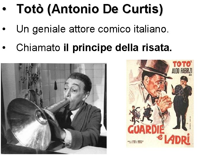  • Totò (Antonio De Curtis) • Un geniale attore comico italiano. • Chiamato