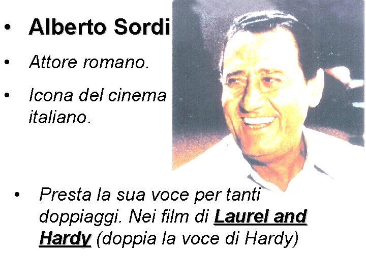  • Alberto Sordi • Attore romano. • Icona del cinema italiano. • Presta