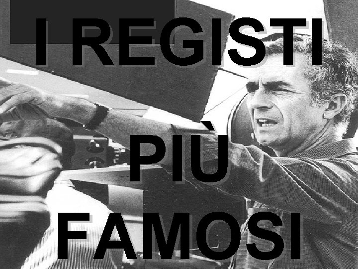 I REGISTI PIÙ FAMOSI 