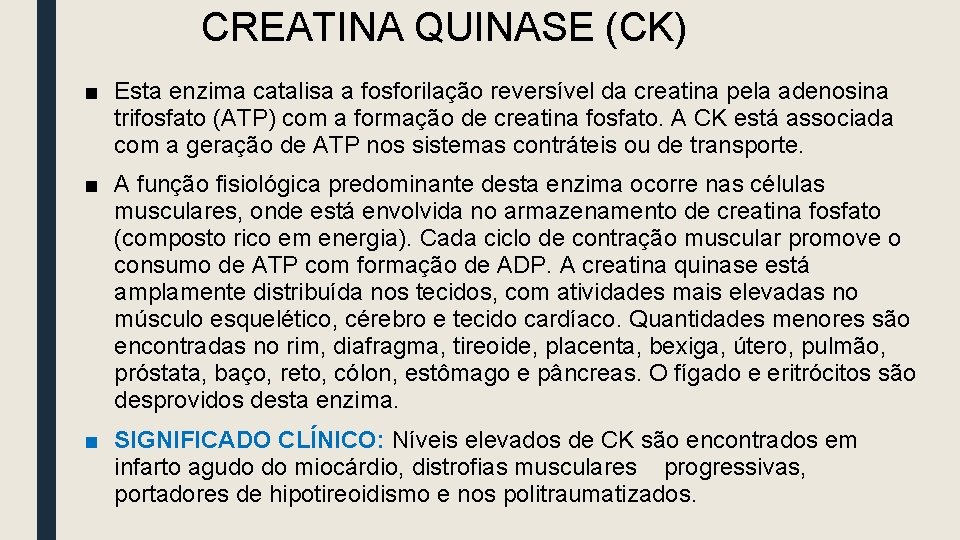 CREATINA QUINASE (CK) ■ Esta enzima catalisa a fosforilação reversível da creatina pela adenosina