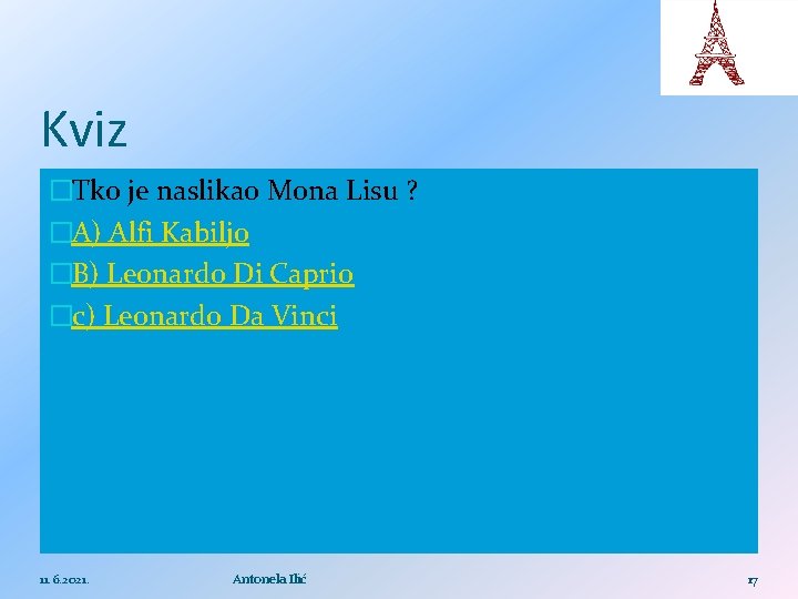 Kviz �Tko je naslikao Mona Lisu ? �A) Alfi Kabiljo �B) Leonardo Di Caprio