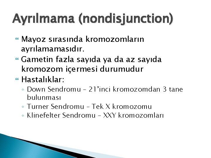 Ayrılmama (nondisjunction) Mayoz sırasında kromozomların ayrılamamasıdır. Gametin fazla sayıda ya da az sayıda kromozom