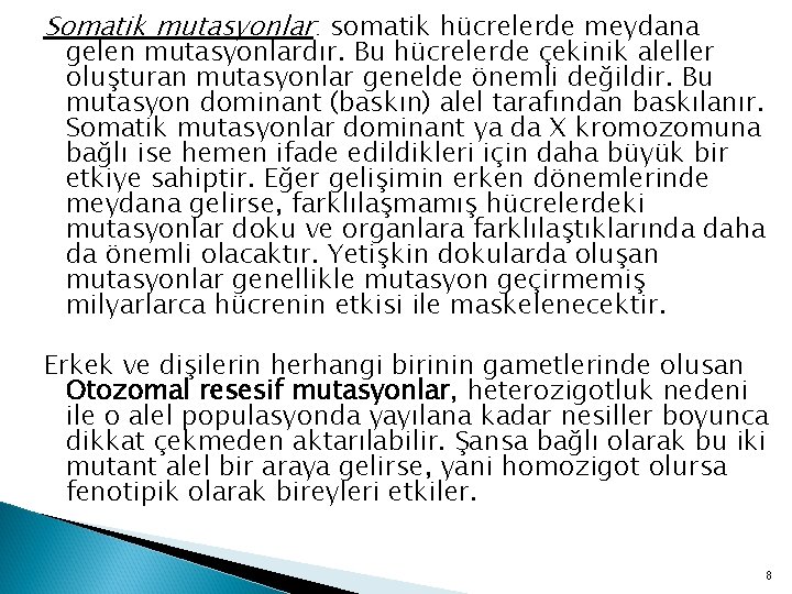 Somatik mutasyonlar: somatik hücrelerde meydana gelen mutasyonlardır. Bu hücrelerde çekinik aleller oluşturan mutasyonlar genelde