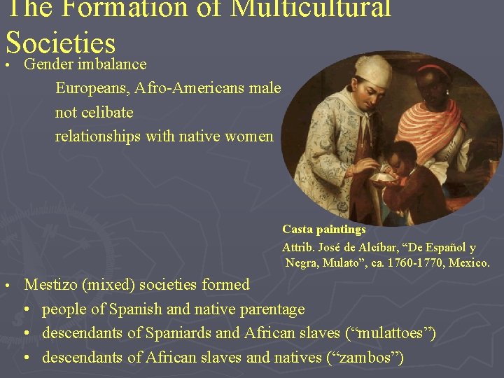 The Formation of Multicultural Societies • Gender imbalance Europeans, Afro-Americans male not celibate relationships