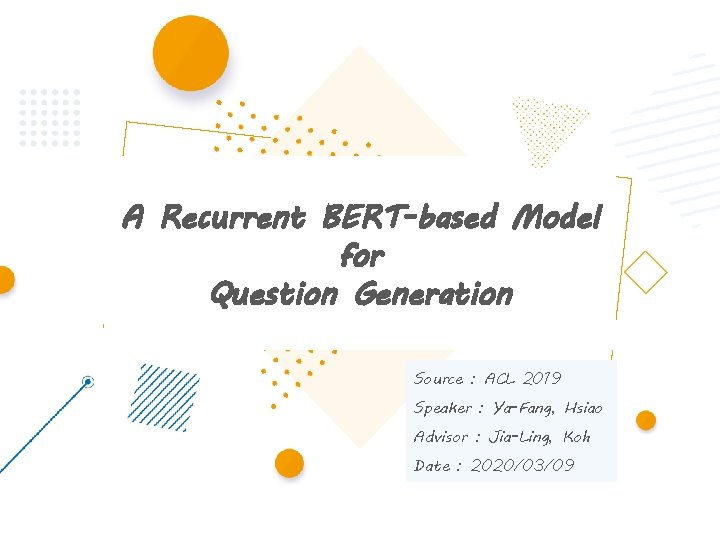 A Recurrent BERT-based Model for Question Generation Source : ACL 2019 Speaker : Ya-Fang,