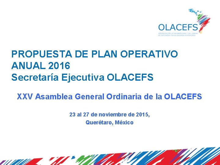 PROPUESTA DE PLAN OPERATIVO ANUAL 2016 Secretaría Ejecutiva OLACEFS XXV Asamblea General Ordinaria de