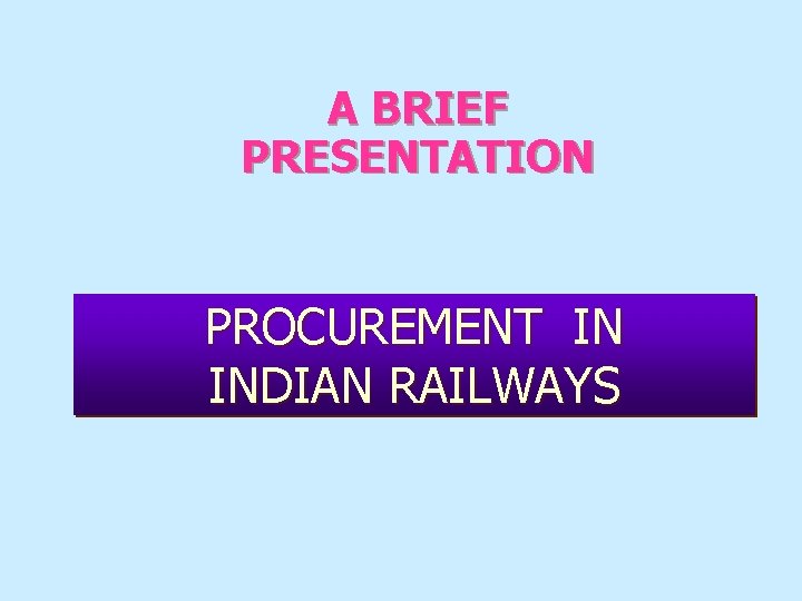 A BRIEF PRESENTATION PROCUREMENT IN INDIAN RAILWAYS 