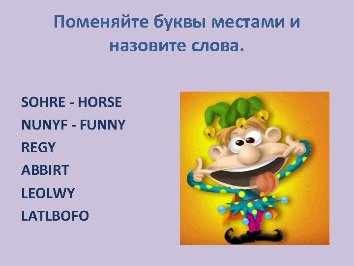 Поменяйте буквы местами и назовите слова. SOHRE - HORSE NUNYF - FUNNY REGY ABBIRT