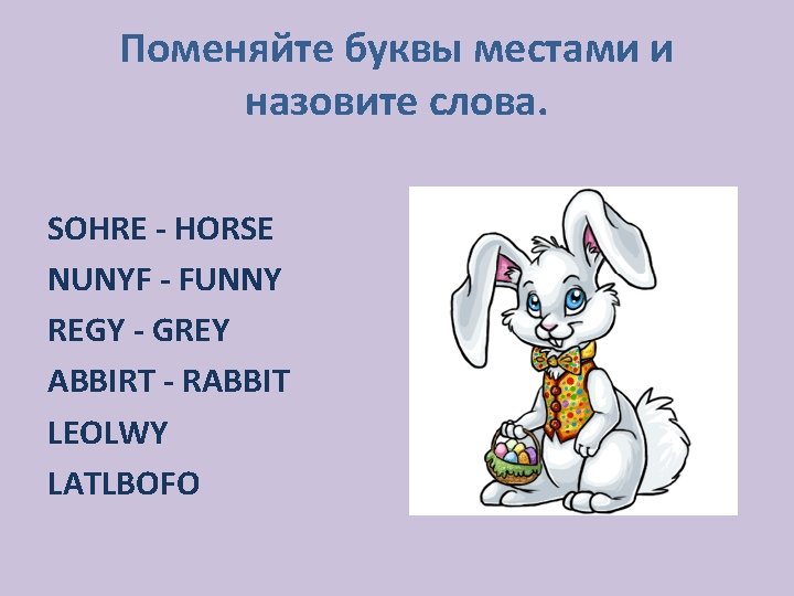 Поменяйте буквы местами и назовите слова. SOHRE - HORSE NUNYF - FUNNY REGY -