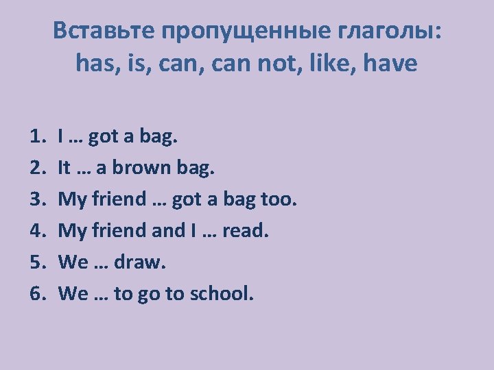 Вставьте пропущенные глаголы: has, is, can not, like, have 1. 2. 3. 4. 5.