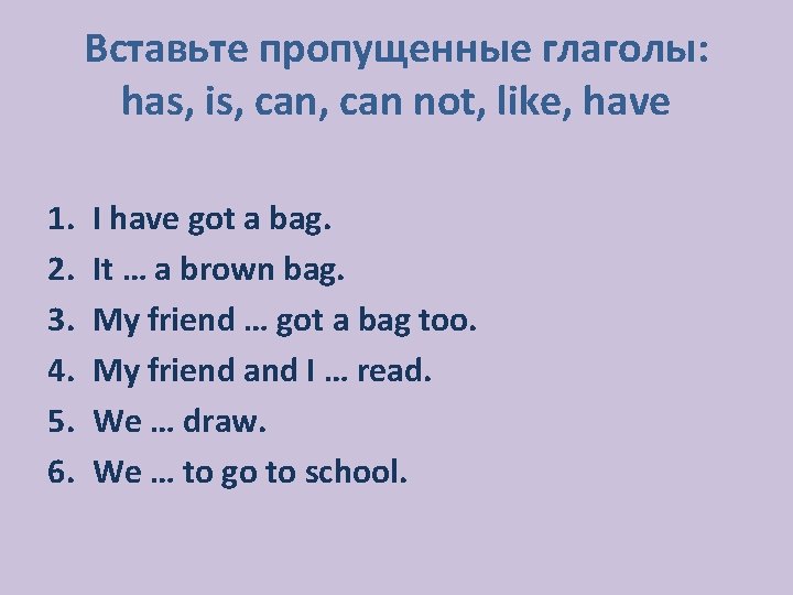 Вставьте пропущенные глаголы: has, is, can not, like, have 1. 2. 3. 4. 5.