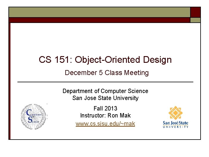 CS 151: Object-Oriented Design December 5 Class Meeting Department of Computer Science San Jose