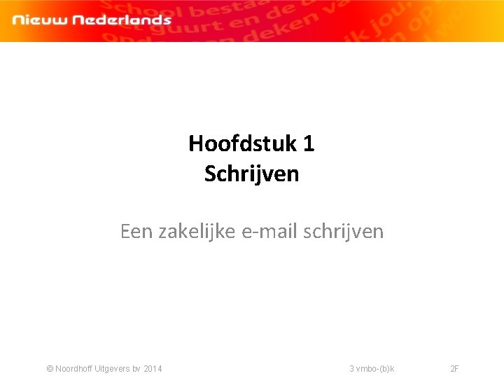 Hoofdstuk 1 Schrijven Een zakelijke e-mail schrijven © Noordhoff Uitgevers bv 2014 3 vmbo-(b)k