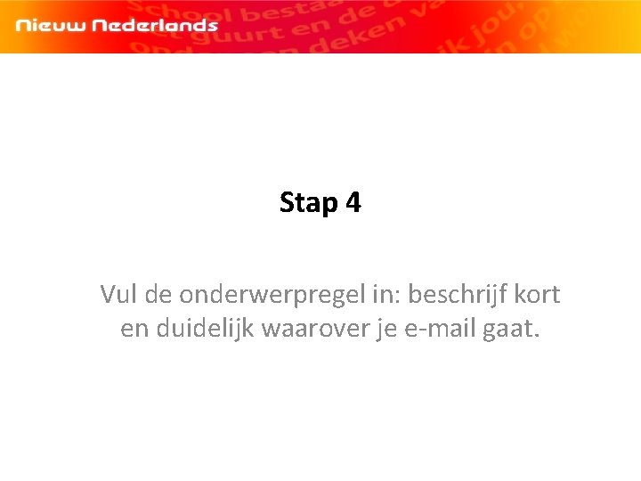 Stap 4 Vul de onderwerpregel in: beschrijf kort en duidelijk waarover je e-mail gaat.