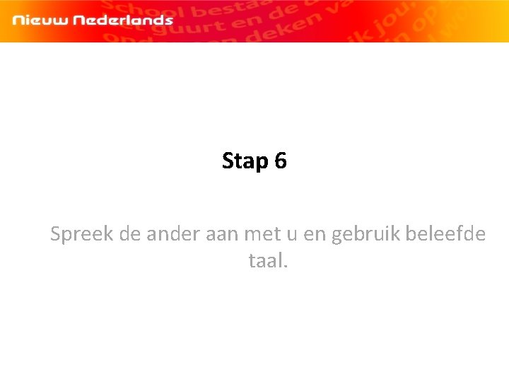 Stap 6 Spreek de ander aan met u en gebruik beleefde taal. 