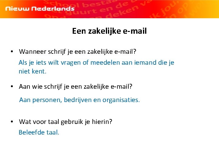 Een zakelijke e-mail • Wanneer schrijf je een zakelijke e-mail? Als je iets wilt