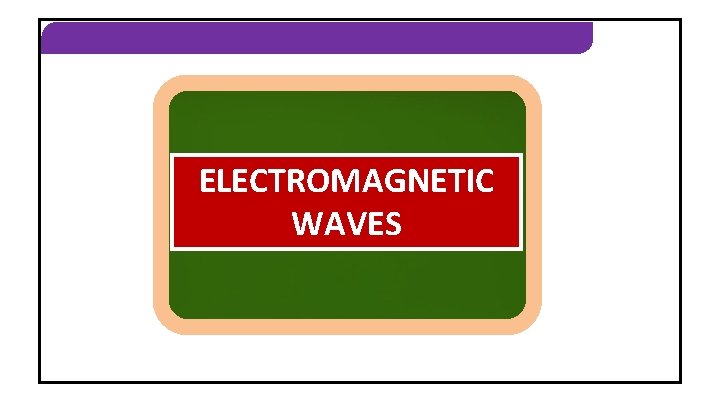 ELECTROMAGNETIC WAVES 