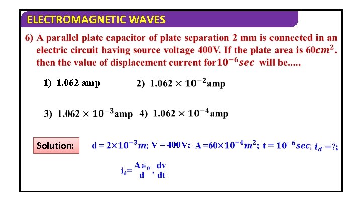 ELECTROMAGNETIC WAVES 1) 1. 062 amp Solution: V = 400 V; 