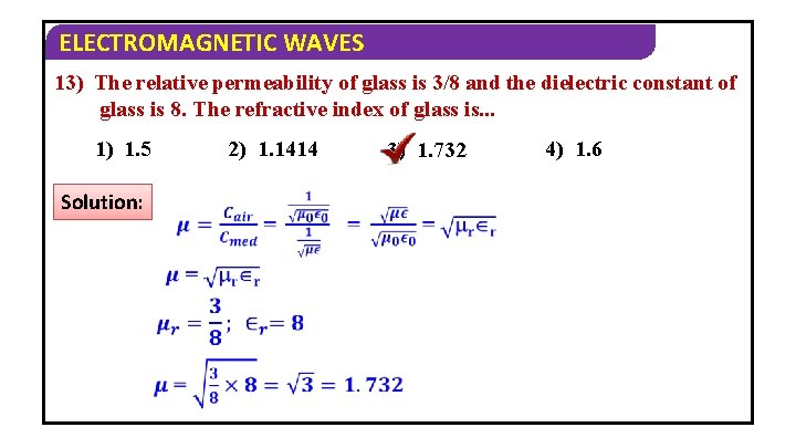 ELECTROMAGNETIC WAVES 13) The relative permeability of glass is 3/8 and the dielectric constant