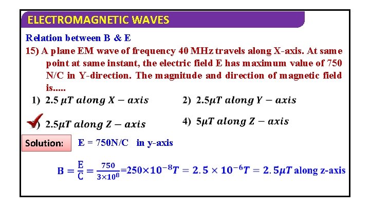 ELECTROMAGNETIC WAVES Relation between B & E 15) A plane EM wave of frequency