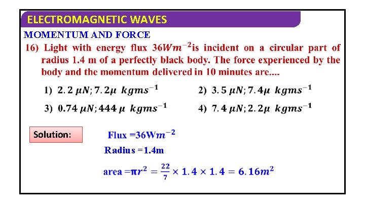 ELECTROMAGNETIC WAVES MOMENTUM AND FORCE Solution: Radius =1. 4 m 