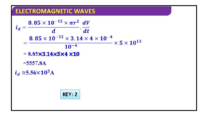 ELECTROMAGNETIC WAVES = 8. 85× 3. 14× 5× 4 × 10 =5557. 8 A