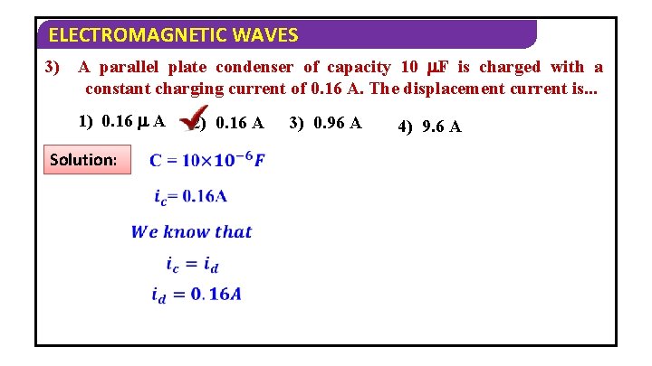 ELECTROMAGNETIC WAVES 3) A parallel plate condenser of capacity 10 F is charged with