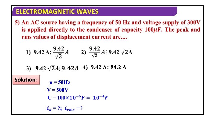 ELECTROMAGNETIC WAVES 4) 9. 42 A; 94. 2 A Solution: n = 50 Hz