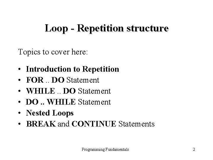 Loop - Repetition structure Topics to cover here: • • • Introduction to Repetition