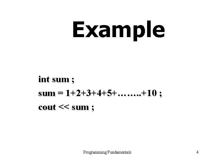 Example int sum ; sum = 1+2+3+4+5+……. . +10 ; cout << sum ;