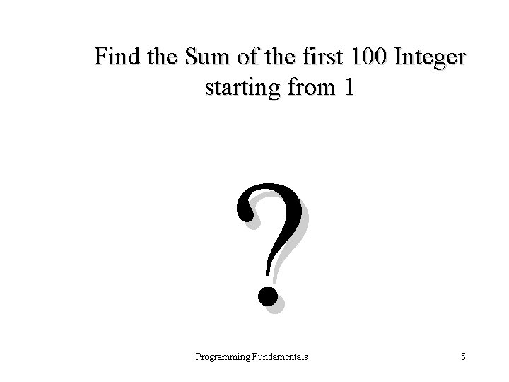 Find the Sum of the first 100 Integer starting from 1 ? Programming Fundamentals